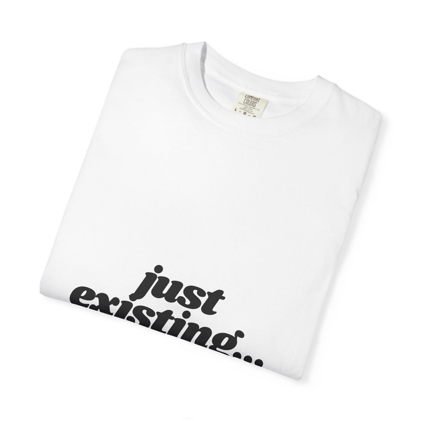 Unisex Garment-Dyed T-Shirt with 'just existing...' Quote | Casual Everyday Wear, Gifts for Him & Her, Relaxed Style, Motivational Fashion.