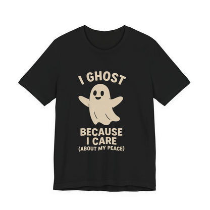 I Ghost Because I Care Unisex Jersey Tee, Halloween Humor T-Shirt, Ghost Graphic Tee, Peaceful Living Top, Fall Gift Idea