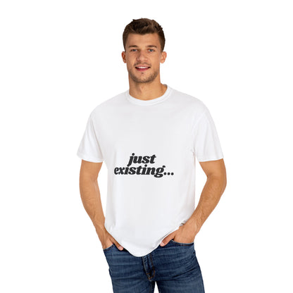Unisex Garment-Dyed T-Shirt with 'just existing...' Quote | Casual Everyday Wear, Gifts for Him & Her, Relaxed Style, Motivational Fashion.