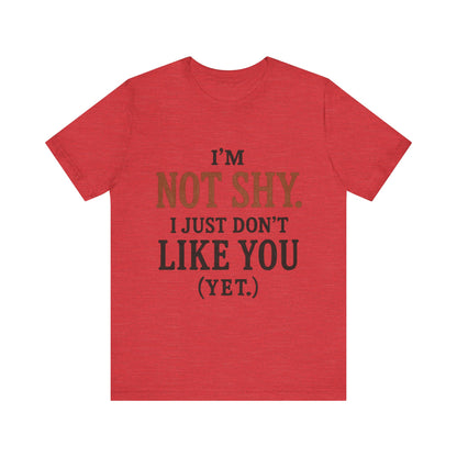 Funny Statement Tee - I'm Not Shy, Perfect for Introverts, Gift for Friends, Casual Wear, Birthday Gift, Conversation Starter