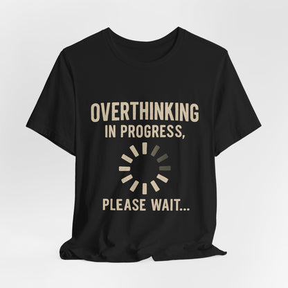 Overthinking Progress Tee | Casual Unisex Shirt | Perfect for Gifting, Relaxation, Mental Health Awareness, Everyday Wear, Funny Tee