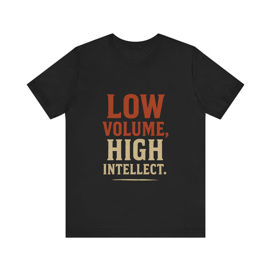 Low Volume, High Intellect Tee - Unisex Jersey Shirt for Intellectuals, Casual Wear, Gift for Thinkers, Smart Humor Tee, Everyday [...]