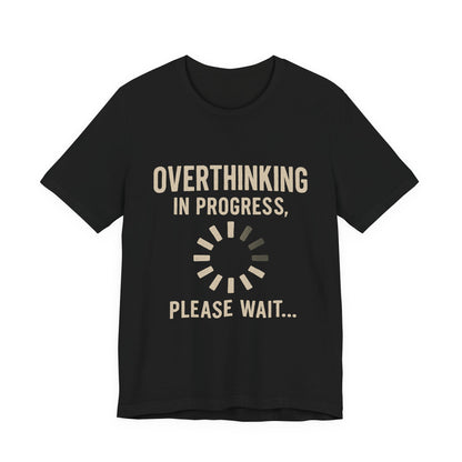 Overthinking Progress Tee | Casual Unisex Shirt | Perfect for Gifting, Relaxation, Mental Health Awareness, Everyday Wear, Funny Tee