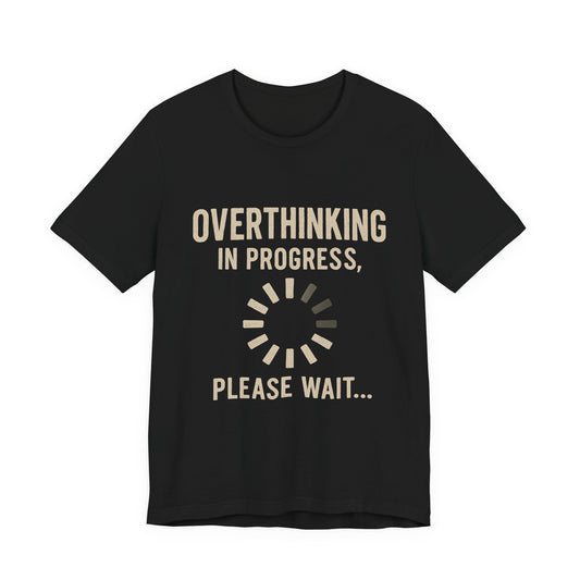 Overthinking Progress Tee | Casual Unisex Shirt | Perfect for Gifting, Relaxation, Mental Health Awareness, Everyday Wear, Funny Tee