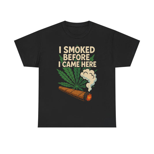 Funny Cannabis Tee - I Smoked Before I Came Here, Stoner Gift, Unisex T-Shirt, Grunge Humor Shirt, 420 Apparel, Casual Wear