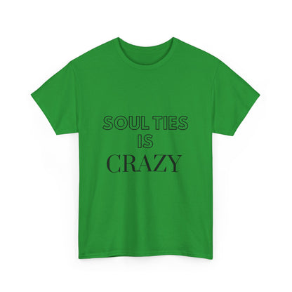 Soul Ties is Crazy Unisex Heavy Cotton Tee, Casual T-Shirt, Gift for Friends, Unique Statement Top, Inspirational Apparel, Everyday Wear