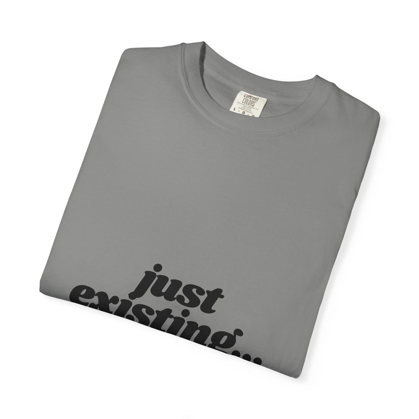 Unisex Garment-Dyed T-Shirt with 'just existing...' Quote | Casual Everyday Wear, Gifts for Him & Her, Relaxed Style, Motivational Fashion.