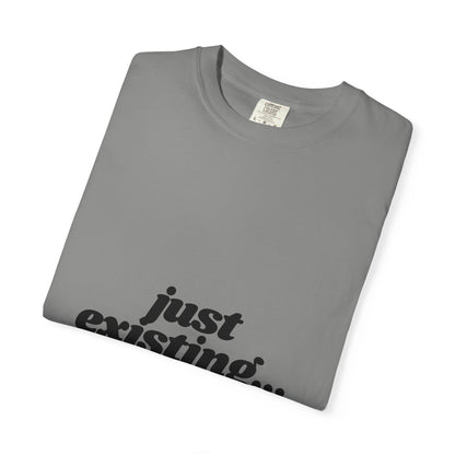 Unisex Garment-Dyed T-Shirt with 'just existing...' Quote | Casual Everyday Wear, Gifts for Him & Her, Relaxed Style, Motivational Fashion.