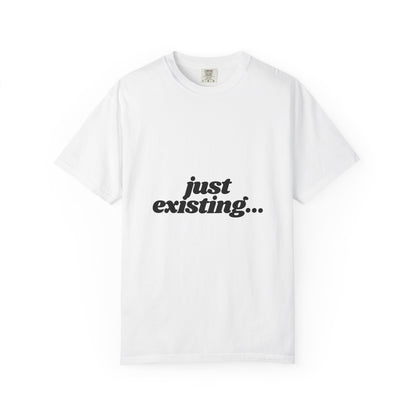 Unisex Garment-Dyed T-Shirt with 'just existing...' Quote | Casual Everyday Wear, Gifts for Him & Her, Relaxed Style, Motivational Fashion.