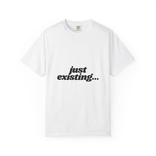 Unisex Garment-Dyed T-Shirt with 'just existing...' Quote | Casual Everyday Wear, Gifts for Him & Her, Relaxed Style, Motivational Fashion.